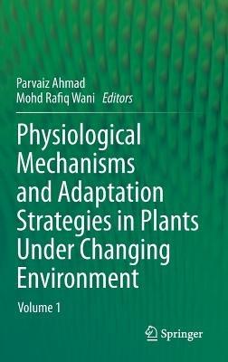 Physiological Mechanisms and Adaptation Strategies in Plants Under Changing Environment: Volume 1 - cover