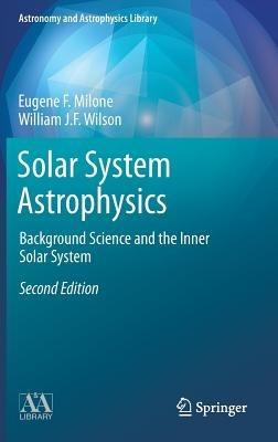 Solar System Astrophysics: Background Science and the Inner Solar System - Eugene F. Milone,William J.F. Wilson - cover