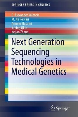 Next Generation Sequencing Technologies in Medical Genetics - C. Alexander Valencia,M. Ali Pervaiz,Ammar Husami - cover