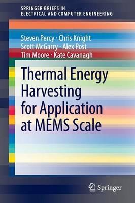 Thermal Energy Harvesting for Application at MEMS Scale - Steven Percy,Chris Knight,Scott McGarry - cover