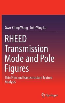 RHEED Transmission Mode and Pole Figures: Thin Film and Nanostructure Texture Analysis - Gwo-Ching Wang,Toh-Ming Lu - cover