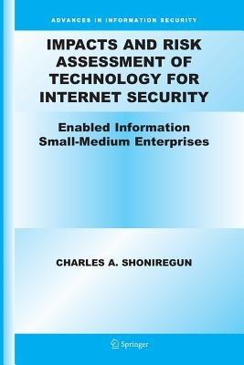 Impacts and Risk Assessment of Technology for Internet Security: Enabled Information Small-Medium Enterprises (TEISMES) - Charles A. Shoniregun - cover