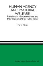 Human Agency and Material Welfare: Revisions in Microeconomics and their Implications for Public Policy