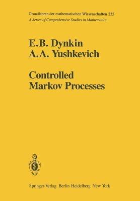 Controlled Markov Processes - E. B. Dynkin,A. A. Yushkevich - cover
