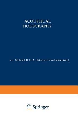Acoustical Holography: Volume 1 Proceedings of the First International Symposium on Acoustical Holography, held at the Douglas Advanced Research Laboratories, Huntington Beach, California December 14–15, 1967 - cover