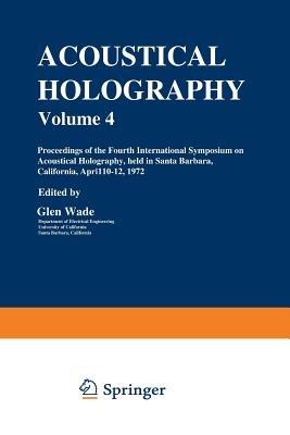 Acoustical Holography: Volume 4 Proceedings of the Fourth International Symposium on Acoustical Holography, held in Santa Barbara, California, April 10–12, 1972 - cover