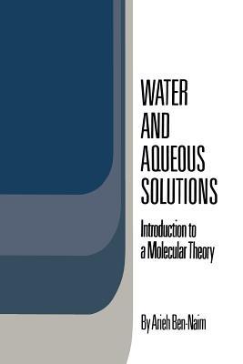 Water and Aqueous Solutions: Introduction to a Molecular Theory - Arieh Ben-Naim - cover