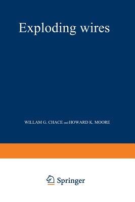Exploding Wires: Based on Conference on the Exploding Wire Phenomenon, April, 1959. Conducted by Geophysics Research Directorate, Air Force Cambridge Research Center with the cooperation of Lowell Technological Institute Research Foundation - William G. Chace,Howard K. Moore - cover