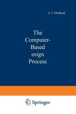 The Computer-Based Design Process - A. J. Medland - cover