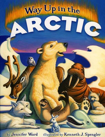 Way Up in the Arctic - Jennifer Ward,Kenneth J. Spengler - ebook