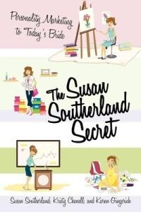 The Susan Southerland Secret: Personality Marketing to Today's Bride - Susan Southerland,Kristy Chenell,Karen Gingerich - cover