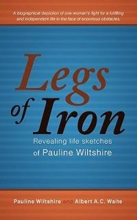 Legs of Iron: Revealing Life Sketches of Pauline Wiltshire - Pauline Wiltshire,Albert A C Waite - cover