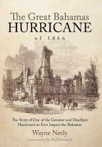 The Great Bahamas Hurricane of 1866: The Story of One of the Greatest and Deadliest Hurricanes to Ever Impact the Bahamas - Wayne Neely - cover