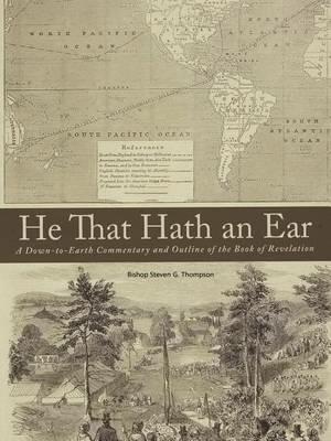 He That Hath an Ear: A Down-to-Earth Commentary and Outline of the Book of Revelation - Bishop Steven G Thompson - cover