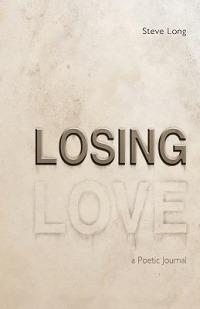 Losing Love: A Poetic Journal - Steve Long - cover