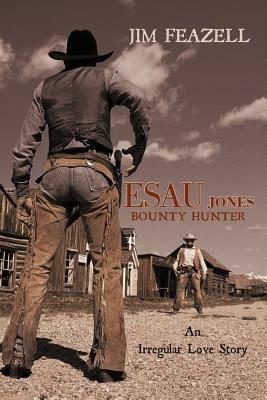 Esau Jones Bounty Hunter: An Irregular Love Story - Jim Feazell - cover