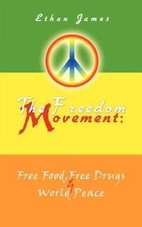 The Freedom Movement: Free Food, Free Drugs & World Peace - Ethan James - cover