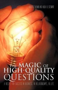 The Magic of High-Quality Questions: A Recipe for Success in Business, in Relationships, in Life - Robert Shemin,Hugh O Stewart - cover