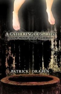 A Gathering of Spirits: Japan's Ghost Story Tradition: From Folklore and Kabuki to Anime and Manga - Patrick Drazen - cover
