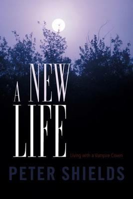 A New Life: Living with a Vampire Coven - Peter Shields - cover
