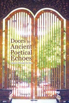 Doors to Ancient Poetical Echoes: Journeys through the Door - George E - cover