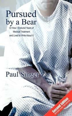 Pursued by a Bear: How I Endured Years of Medical Treatment and Lived to Write about It - Paul Singer - cover