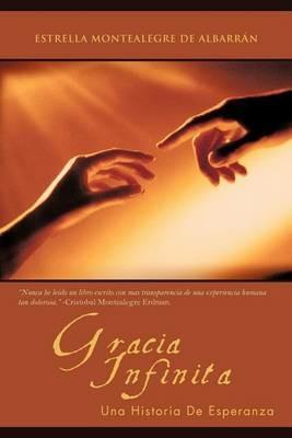 Gracia Infinita: Una Historia De Esperanza - Estrella Montealegre de Albarran - cover
