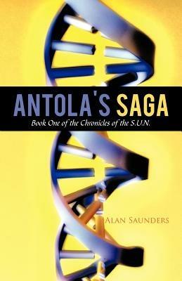 Antola's Saga: Book One of the Chronicles of the S.U.N. - Alan Saunders - cover