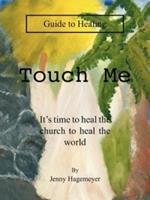 Touch Me Guide to Healing: It's time to heal the church to heal the world