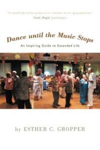 Dance Until the Music Stops: An Inspiring Guide to Extended Life - Esther C Gropper - cover