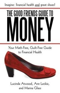 The Good Friends Guide to Money: Your Math-Free, Guilt-Free Guide to Financial Health - Lucinda Atwood,Ann Leckie,Marina Glass - cover