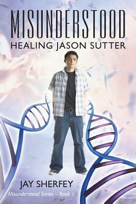Misunderstood: Healing Jason Sutter - Jay Sherfey - cover