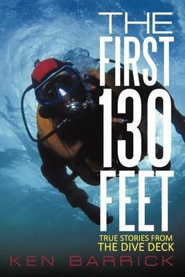 The First 130 Feet: True Stories from the Dive Deck - Ken Barrick - cover
