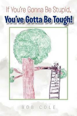 If You're Gonna Be Stupid, You've Gotta Be Tough! - Bob Cole - cover