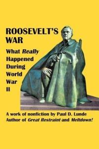 Roosevelt's War: What Really Happened During World War II - Paul D Lunde - cover