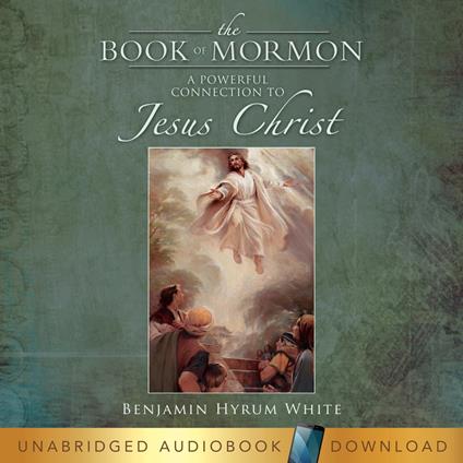 Book of Mormon, The: A Powerful Connection to Jesus Christ