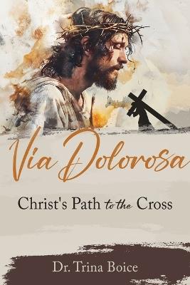 Via Dolorosa: Christ's Path to the Cross - Trina Boice - cover