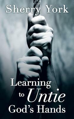 Learning to Untie God's Hands - Sherry York - cover