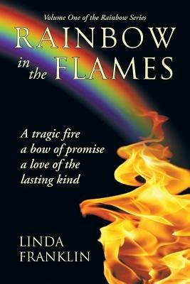 Rainbow in the Flames: A Tragic Fire, a Bow of Promise, a Love of the Lasting Kind - Linda Franklin - cover