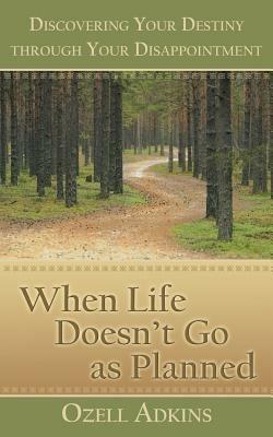 When Life Doesn't Go as Planned: Discovering Your Destiny Through Your Disappointment - Ozell Adkins - cover