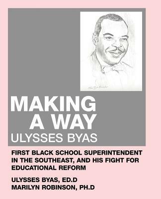Making a Way: Ulysses Byas, First Black School Superintendent in the Southeast, and His Fight for Educational Reform - Marilyn Robinson - cover