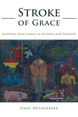 Stroke of Grace: Knowing God's Grace in Distress and Triumph - Jerry Heydenberk - cover