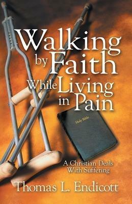 Walking by Faith While Living in Pain - Thomas L Endicott - cover