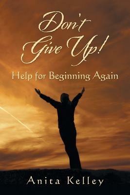 Don't Give Up!: Help for Beginning Again - Anita Kelley - cover