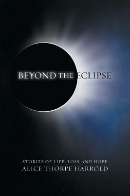 Beyond the Eclipse: Stories of Life, Loss, and Hope - Alice Thorpe Harrold - cover