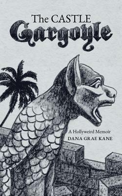 The Castle Gargoyle: A Hollyweird Memoir - Dana Grae Kane - cover