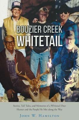 Bouzier Creek Whitetail: Stories, Tall Tales, and Memories of a Whitetail Deer Hunter and the People He Met Along the Way - W John Hamilton - cover