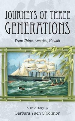 Journeys of Three Generations: From China, America, Hawaii - Barbara Yuen O'Connor - cover