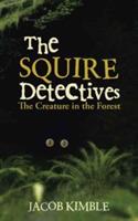The Squire Detectives: The Creature in the Forest - Jacob Kimble - cover