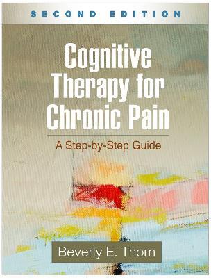 Cognitive Therapy for Chronic Pain, Second Edition: A Step-by-Step Guide - Beverly E. Thorn - cover